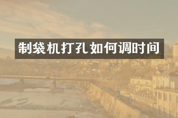 制袋机打孔如何调时间