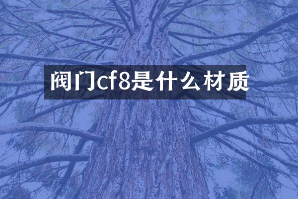 阀门cf8是什么材质
