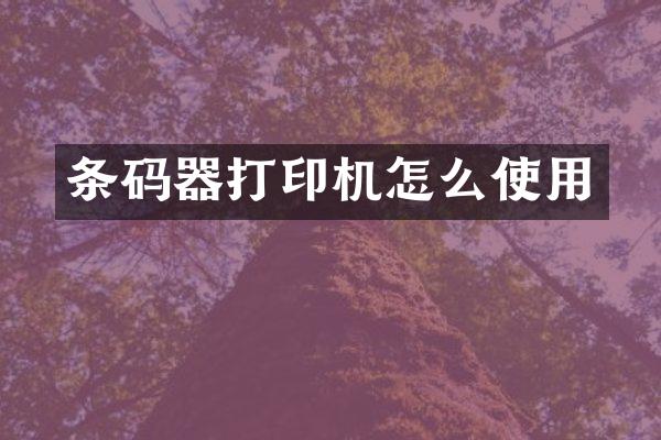 条码器打印机怎么使用