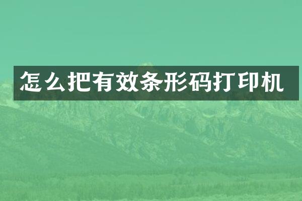 怎么把有效条形码打印机