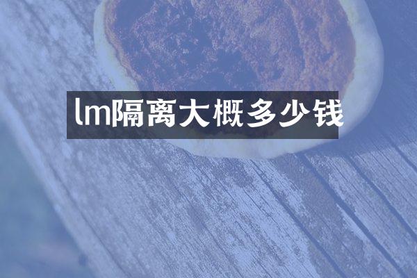 lm隔离大概多少钱