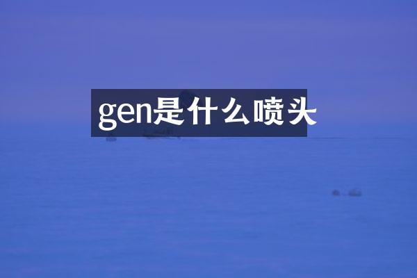 gen是什么喷头