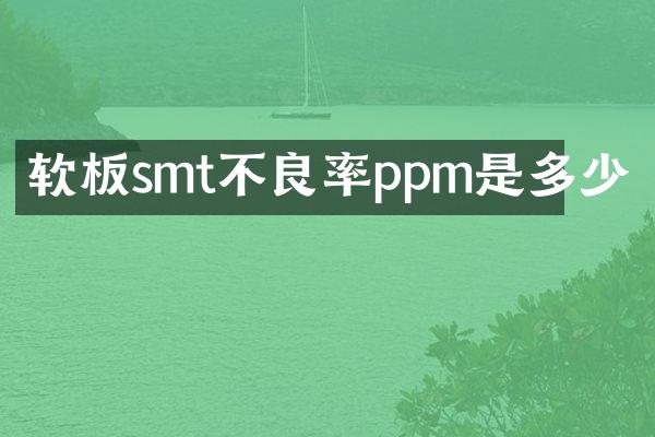 软板smt不良率ppm是多少