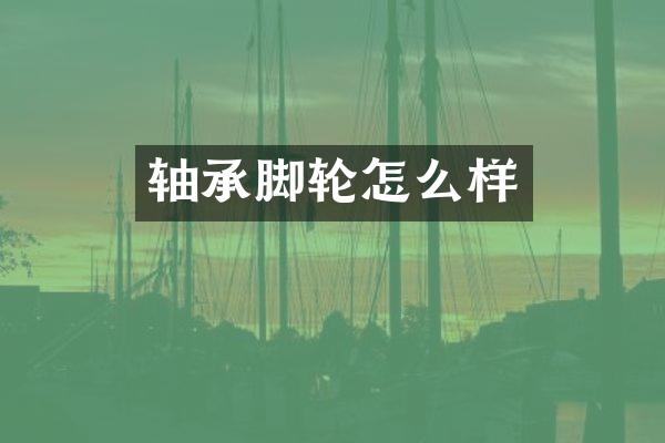轴承脚轮怎么样