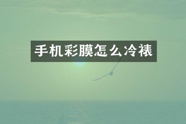 手机彩膜怎么冷裱