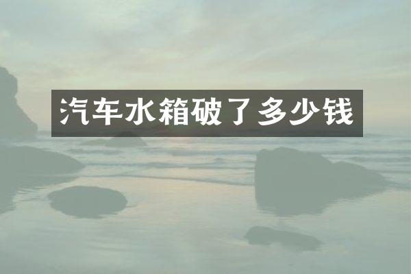 汽车水箱破了多少钱