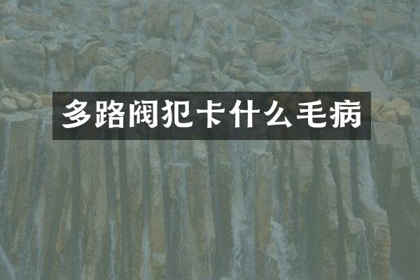 多路阀犯卡什么毛病