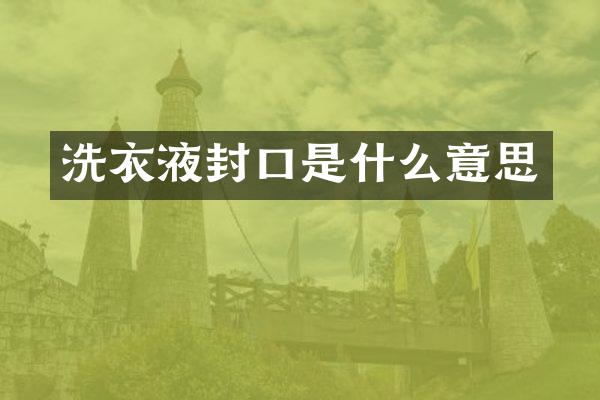 洗衣液封口是什么意思