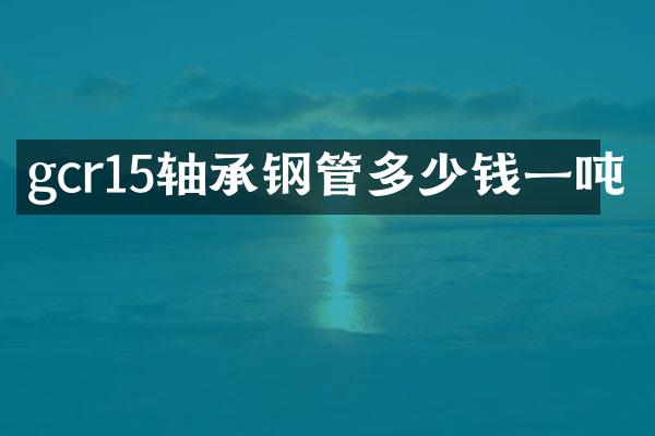 gcr15轴承钢管多少钱一吨