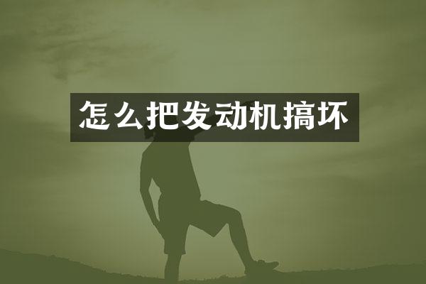 怎么把发动机搞坏
