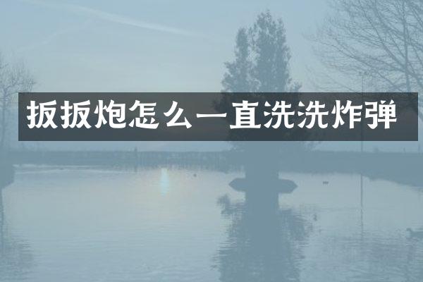 扳扳炮怎么一直洗洗