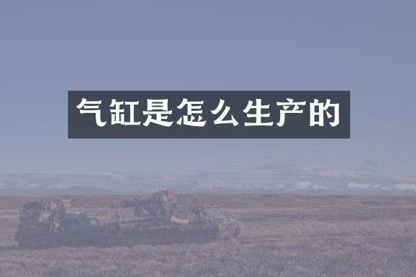 气缸是怎么生产的
