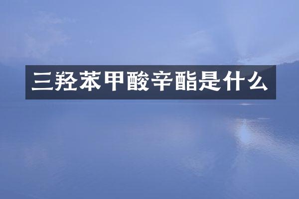 三羟苯甲酸辛酯是什么