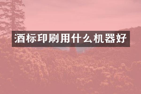 酒标印刷用什么机器好