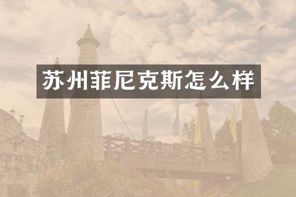 苏州菲尼克斯怎么样