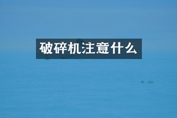 破碎机注意什么