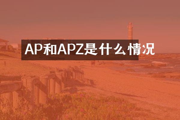 AP和APZ是什么情况