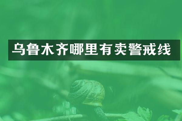 乌鲁木齐哪里有卖警戒线