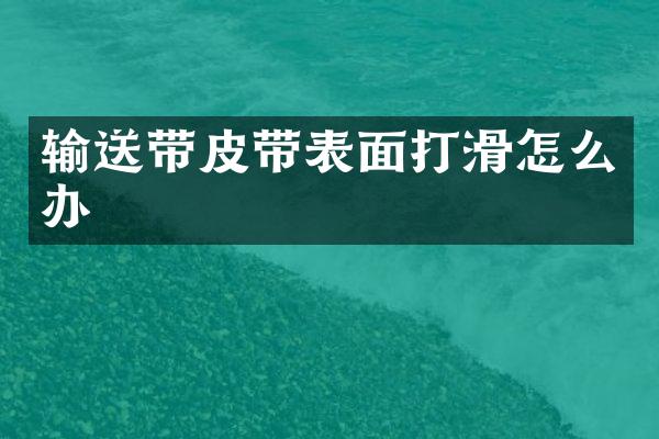 输送带皮带表面打滑怎么办