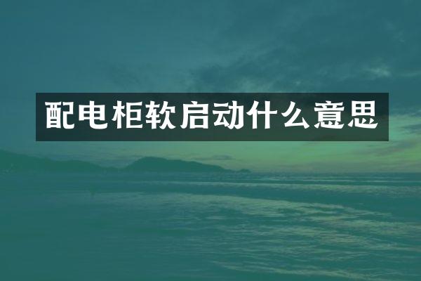 配电柜软启动什么意思