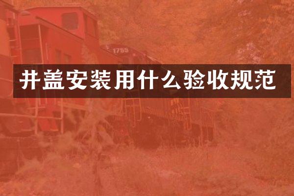 井盖安装用什么验收规范