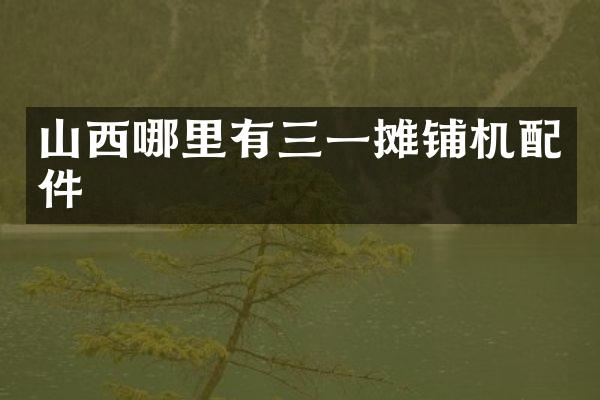 山西哪里有三一摊铺机配件