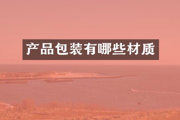 产品包装有哪些材质
