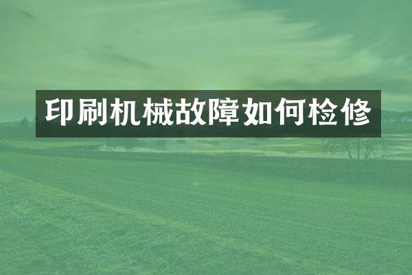 印刷机械故障如何检修
