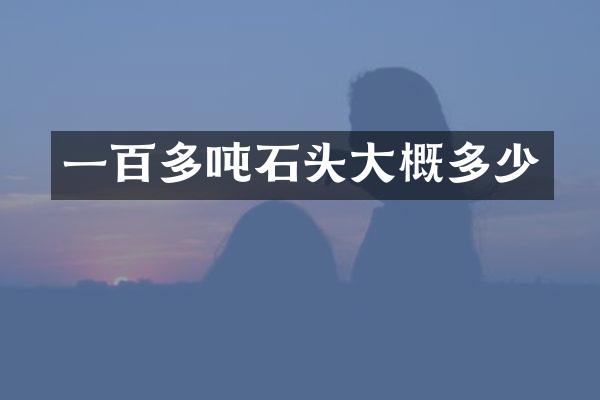 一百多吨石头大概多少