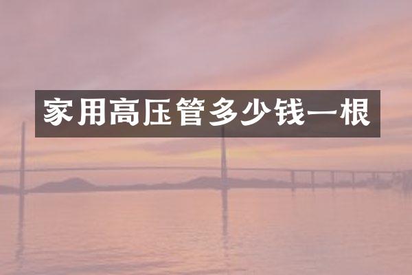 家用高压管多少钱一根