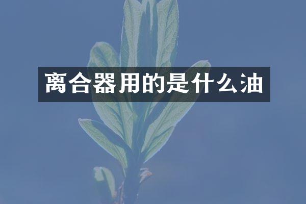 离合器用的是什么油