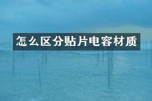 怎么区分贴片电容材质