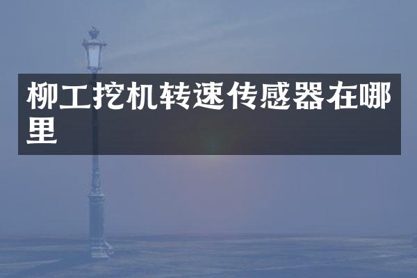 柳工挖机转速传感器在哪里