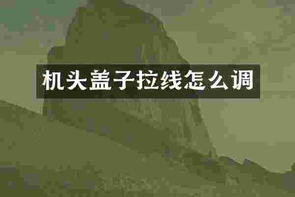 机头盖子拉线怎么调