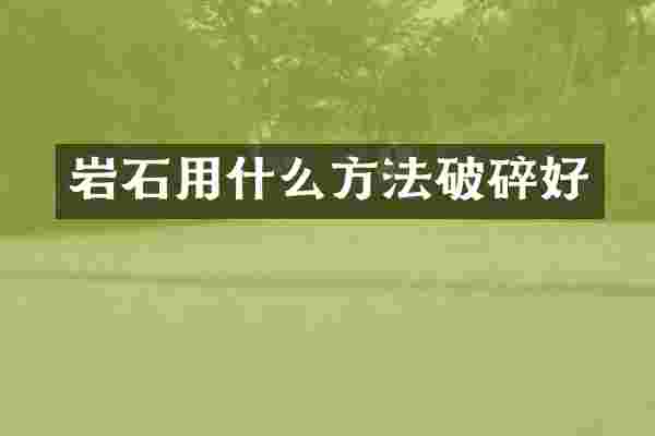 岩石用什么方法破碎好