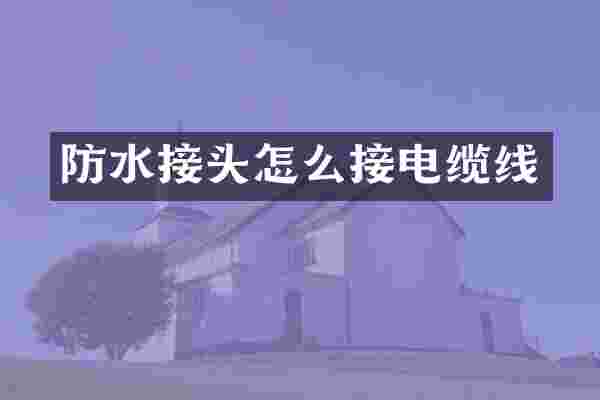 防水接头怎么接电缆线