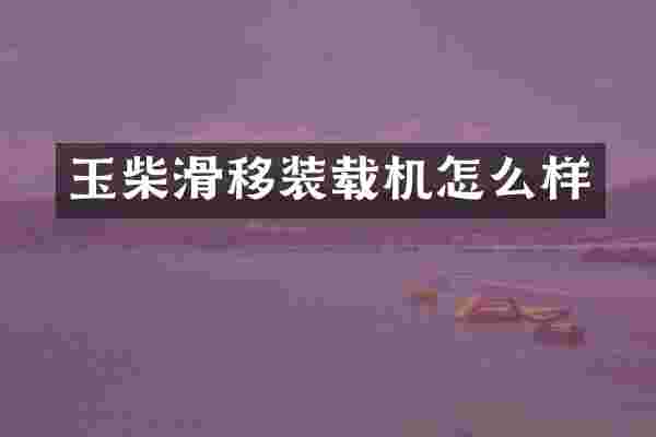玉柴滑移装载机怎么样