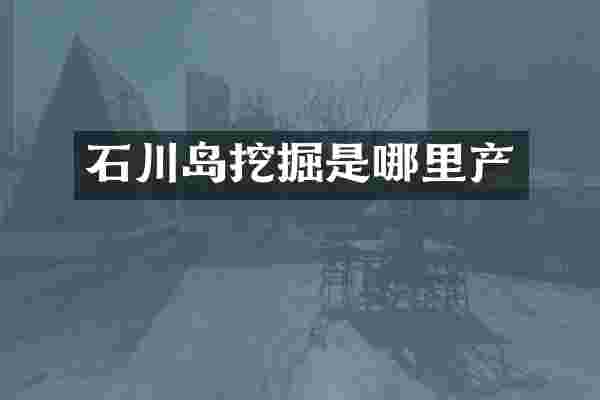 石川岛挖掘是哪里产