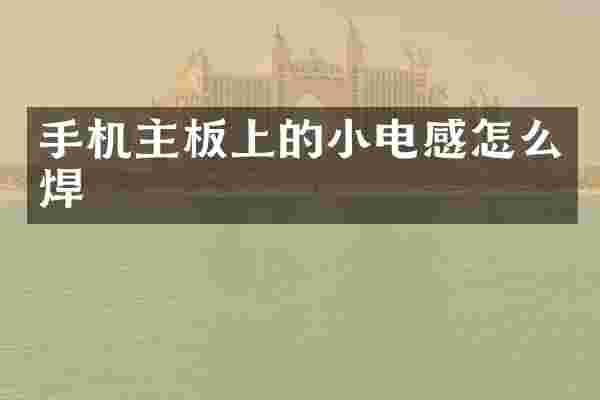 手机主板上的小电感怎么焊