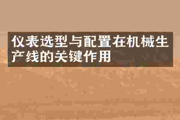 仪表选型与配置在机械生产线的关键作用