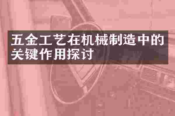 五金工艺在机械制造中的关键作用探讨