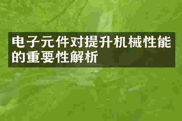 电子元件对提升机械性能的重要性解析