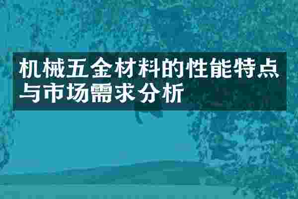 机械五金材料的性能特点与市场需求分析