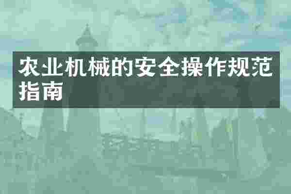 农业机械的安全操作规范指南