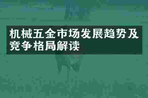 机械五金市场发展趋势及竞争格局解读