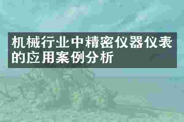 机械行业中精密仪器仪表的应用案例分析