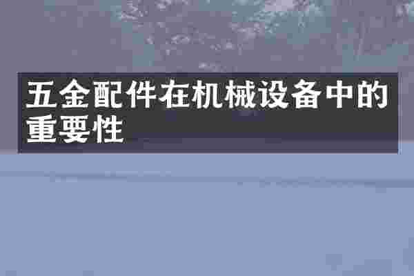 五金配件在机械设备中的重要性