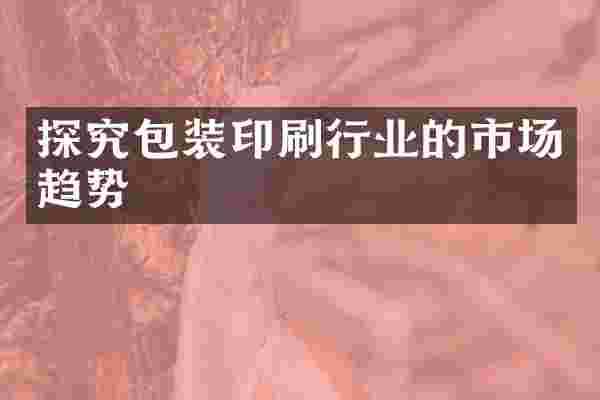 探究包装印刷行业的市场趋势