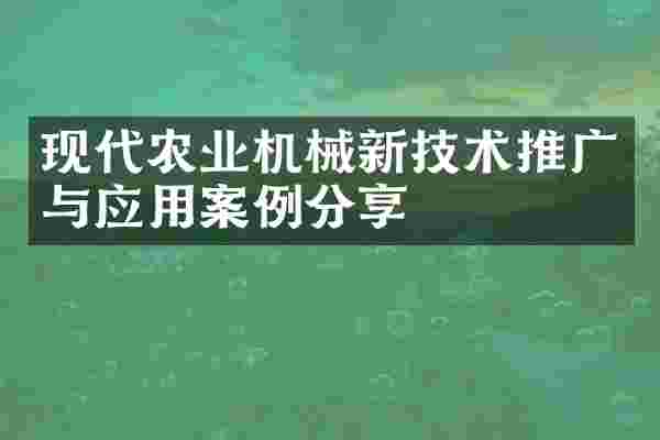 现代农业机械新技术推广与应用案例分享
