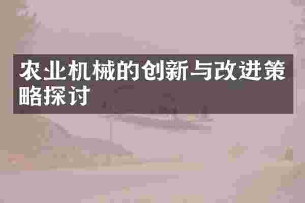 农业机械的创新与改进策略探讨